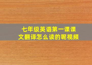 七年级英语第一课课文翻译怎么读的呢视频