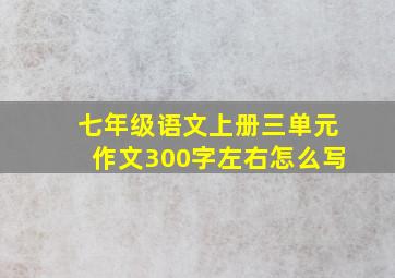 七年级语文上册三单元作文300字左右怎么写