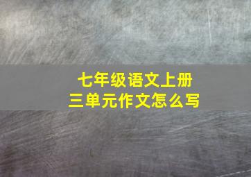 七年级语文上册三单元作文怎么写