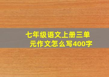 七年级语文上册三单元作文怎么写400字