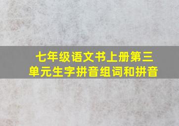 七年级语文书上册第三单元生字拼音组词和拼音