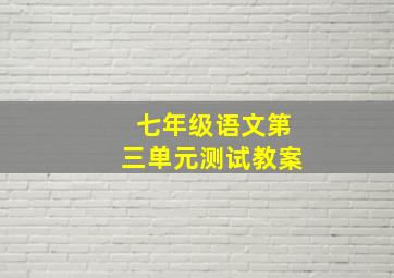 七年级语文第三单元测试教案