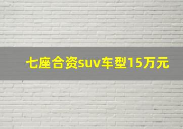 七座合资suv车型15万元