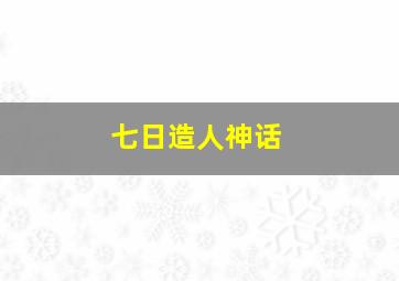 七日造人神话