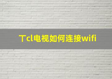 丅cl电视如何连接wifi