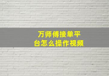 万师傅接单平台怎么操作视频