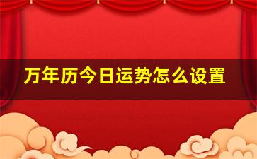 万年历今日运势怎么设置