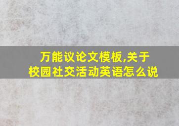 万能议论文模板,关于校园社交活动英语怎么说