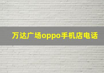 万达广场oppo手机店电话