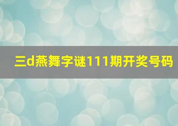 三d燕舞字谜111期开奖号码