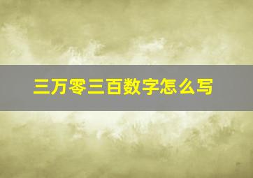 三万零三百数字怎么写