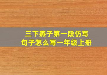 三下燕子第一段仿写句子怎么写一年级上册