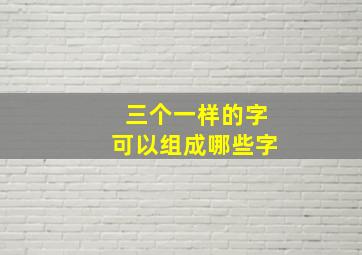 三个一样的字可以组成哪些字