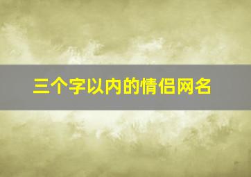 三个字以内的情侣网名