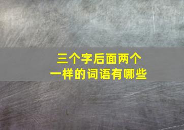 三个字后面两个一样的词语有哪些