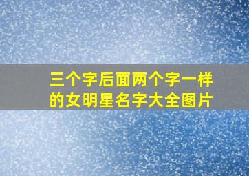 三个字后面两个字一样的女明星名字大全图片