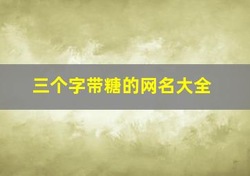 三个字带糖的网名大全