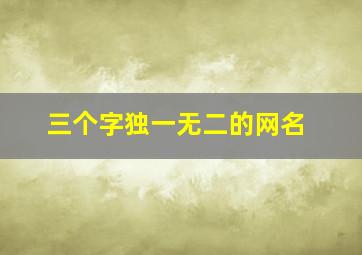 三个字独一无二的网名