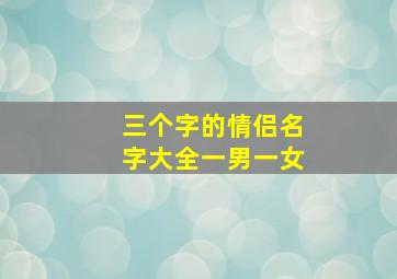 三个字的情侣名字大全一男一女