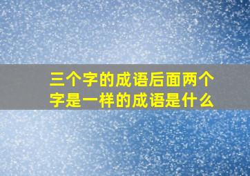 三个字的成语后面两个字是一样的成语是什么