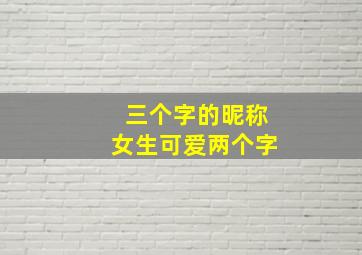 三个字的昵称女生可爱两个字