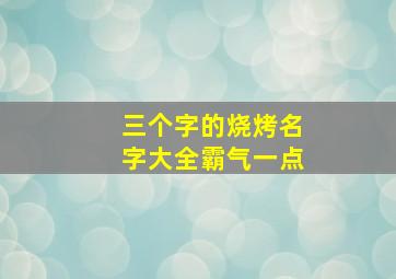 三个字的烧烤名字大全霸气一点