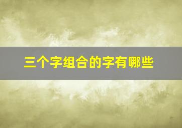 三个字组合的字有哪些