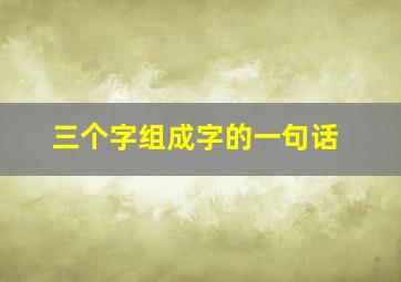 三个字组成字的一句话