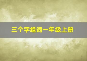 三个字组词一年级上册