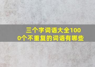 三个字词语大全1000个不重复的词语有哪些