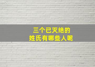 三个已灭绝的姓氏有哪些人呢