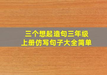 三个想起造句三年级上册仿写句子大全简单