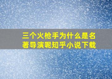 三个火枪手为什么是名著导演呢知乎小说下载