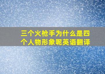 三个火枪手为什么是四个人物形象呢英语翻译