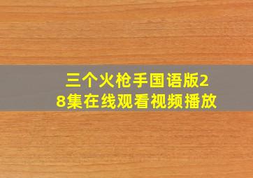 三个火枪手国语版28集在线观看视频播放