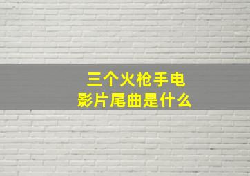 三个火枪手电影片尾曲是什么