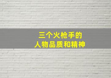 三个火枪手的人物品质和精神