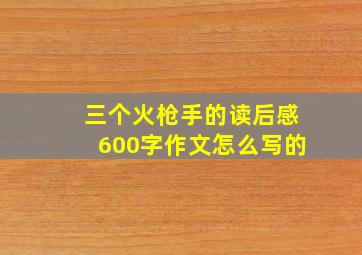 三个火枪手的读后感600字作文怎么写的