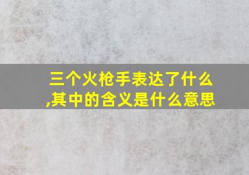 三个火枪手表达了什么,其中的含义是什么意思