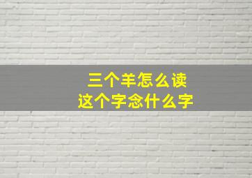 三个羊怎么读这个字念什么字