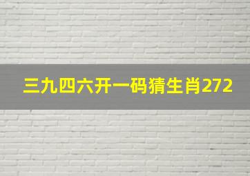 三九四六开一码猜生肖272