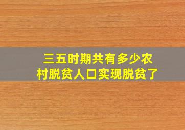 三五时期共有多少农村脱贫人口实现脱贫了