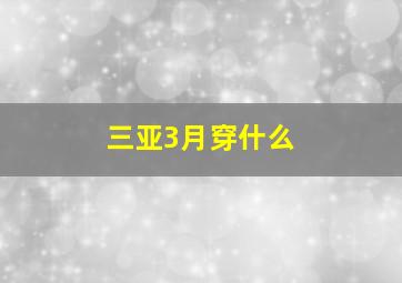 三亚3月穿什么