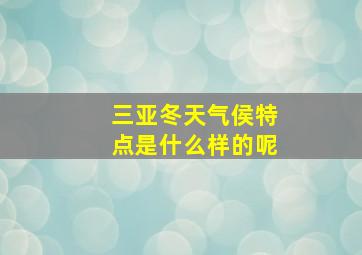 三亚冬天气侯特点是什么样的呢