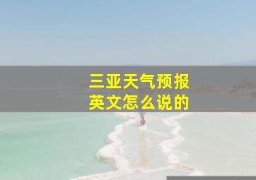 三亚天气预报英文怎么说的