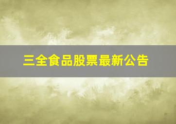 三全食品股票最新公告