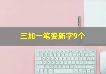 三加一笔变新字9个