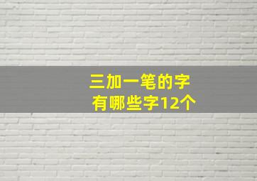 三加一笔的字有哪些字12个