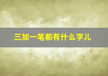 三加一笔都有什么字儿