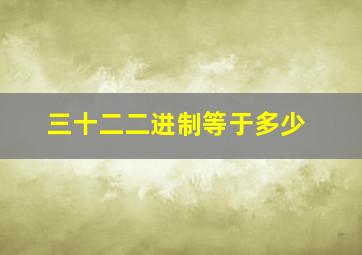 三十二二进制等于多少